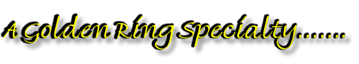 A Golden Ring Specialty…….