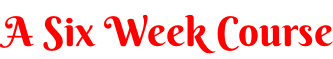 A Six Week Course